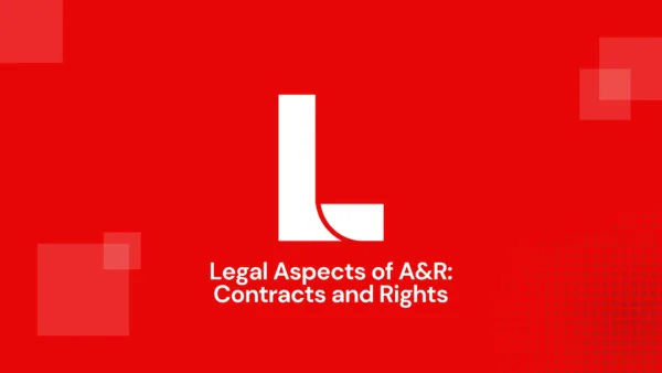 Legal Aspects of A&R: Contracts and Rights